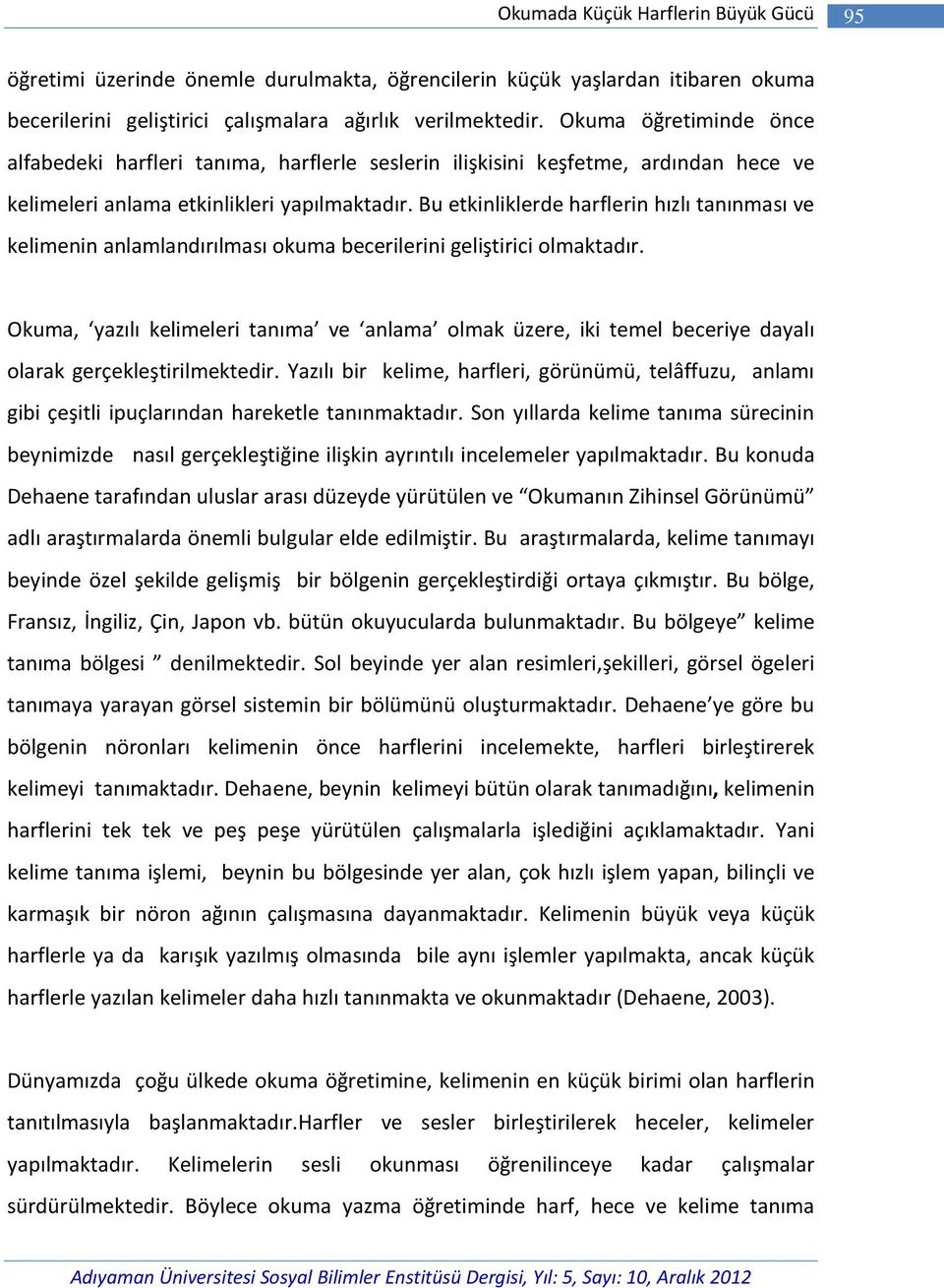 Bu etkinliklerde harflerin hızlı tanınması ve kelimenin anlamlandırılması okuma becerilerini geliştirici olmaktadır.