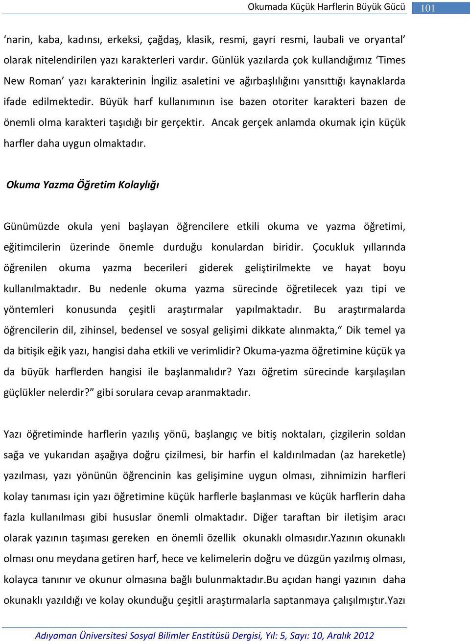 Büyük harf kullanımının ise bazen otoriter karakteri bazen de önemli olma karakteri taşıdığı bir gerçektir. Ancak gerçek anlamda okumak için küçük harfler daha uygun olmaktadır.