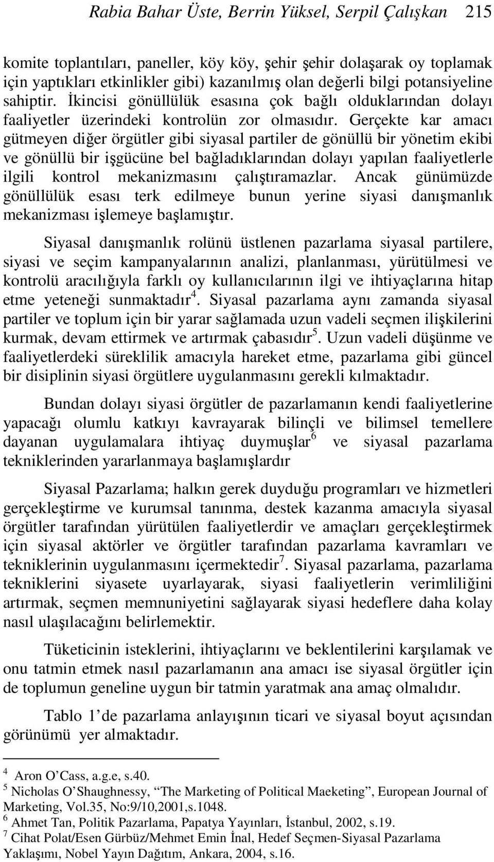 Gerçekte kar amacı gütmeyen diğer örgütler gibi siyasal partiler de gönüllü bir yönetim ekibi ve gönüllü bir işgücüne bel bağladıklarından dolayı yapılan faaliyetlerle ilgili kontrol mekanizmasını