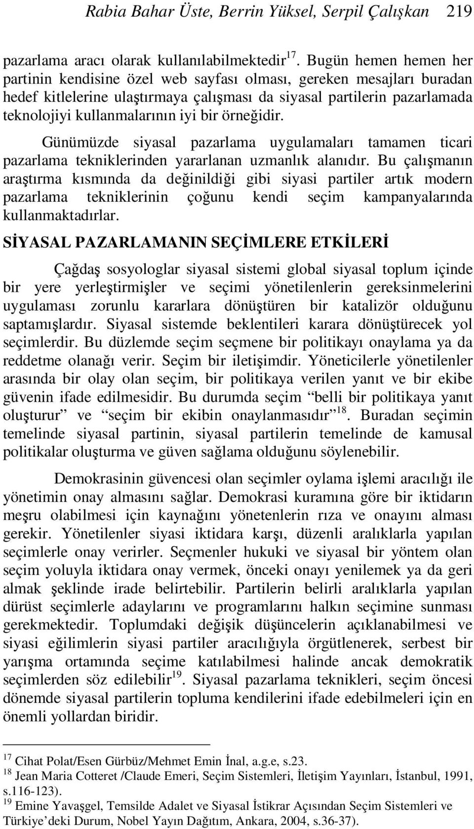 bir örneğidir. Günümüzde siyasal pazarlama uygulamaları tamamen ticari pazarlama tekniklerinden yararlanan uzmanlık alanıdır.