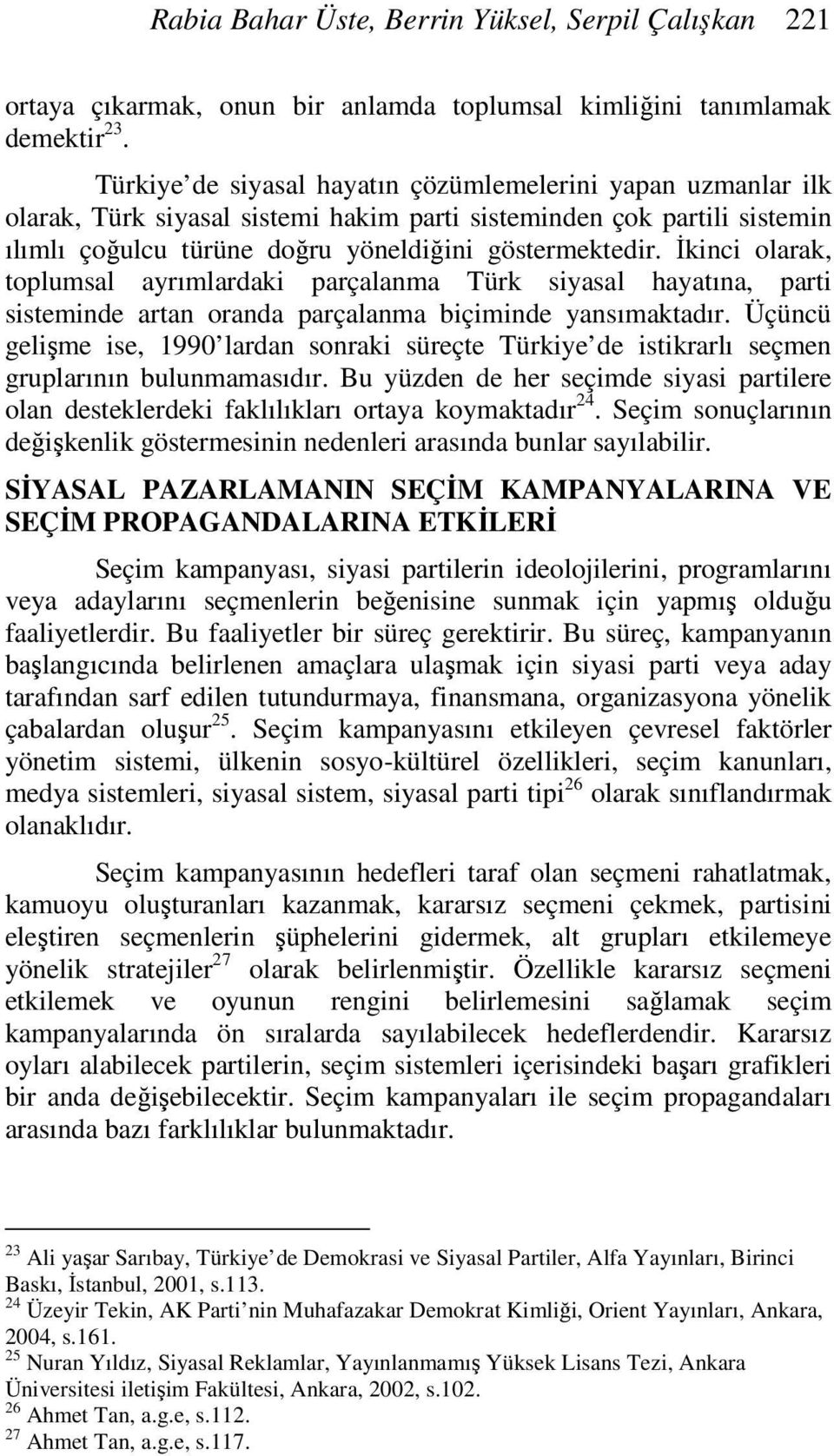 İkinci olarak, toplumsal ayrımlardaki parçalanma Türk siyasal hayatına, parti sisteminde artan oranda parçalanma biçiminde yansımaktadır.