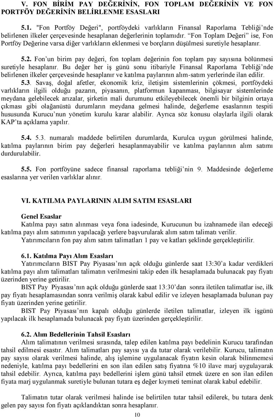 Fon Toplam Değeri ise, Fon Portföy Değerine varsa diğer varlıkların eklenmesi ve borçların düşülmesi suretiyle hesaplanır. 5.2.