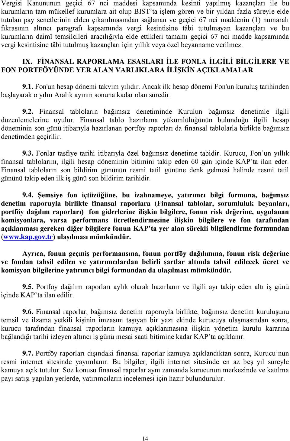 temsilcileri aracılığıyla elde ettikleri tamamı geçici 67 nci madde kapsamında vergi kesintisine tâbi tutulmuş kazançları için yıllık veya özel beyanname verilmez. IX.