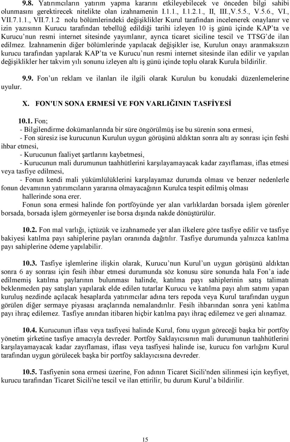 izleyen 10 iş günü içinde KAP ta ve Kurucu nun resmi internet sitesinde yayımlanır, ayrıca ticaret siciline tescil ve TTSG de ilan edilmez.