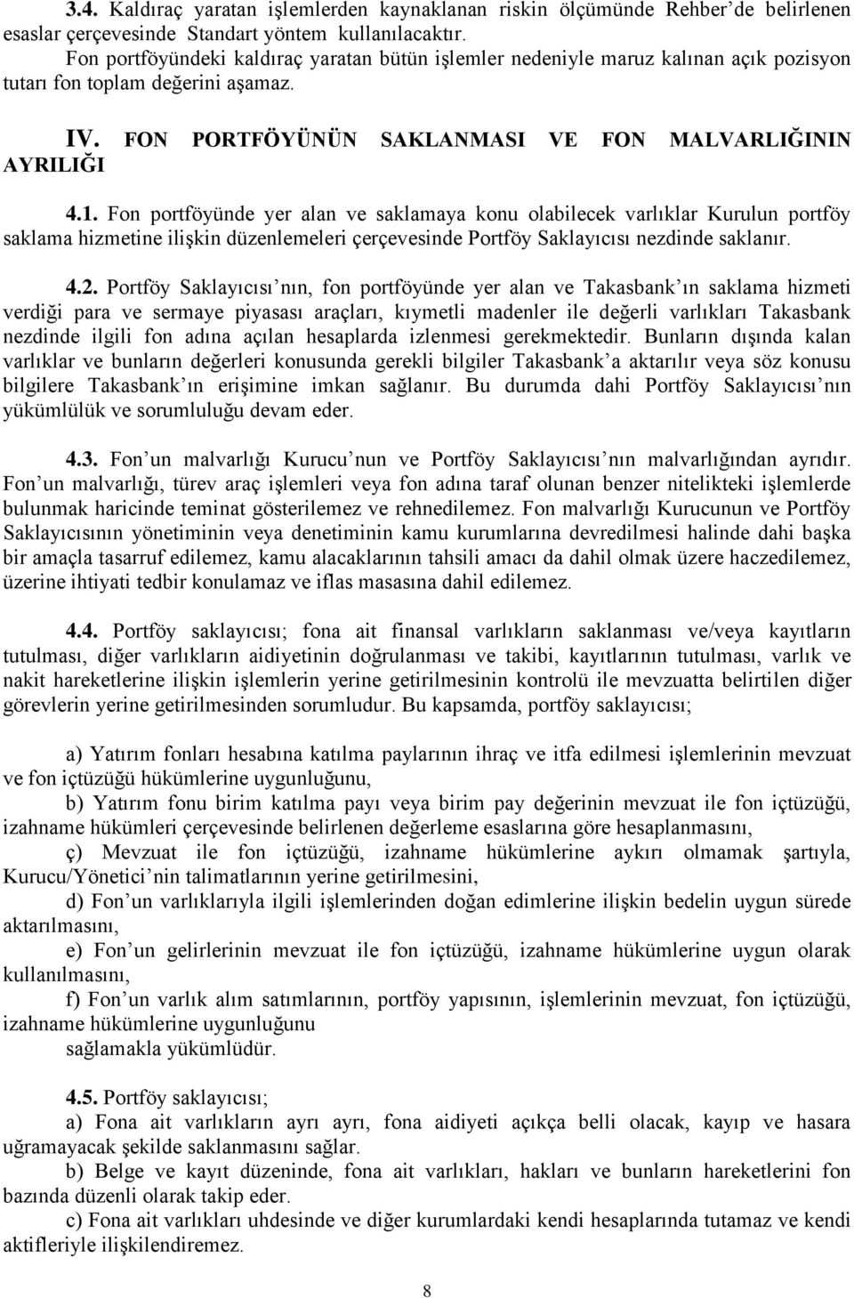 Fon portföyünde yer alan ve saklamaya konu olabilecek varlıklar Kurulun portföy saklama hizmetine ilişkin düzenlemeleri çerçevesinde Portföy Saklayıcısı nezdinde saklanır. 4.2.