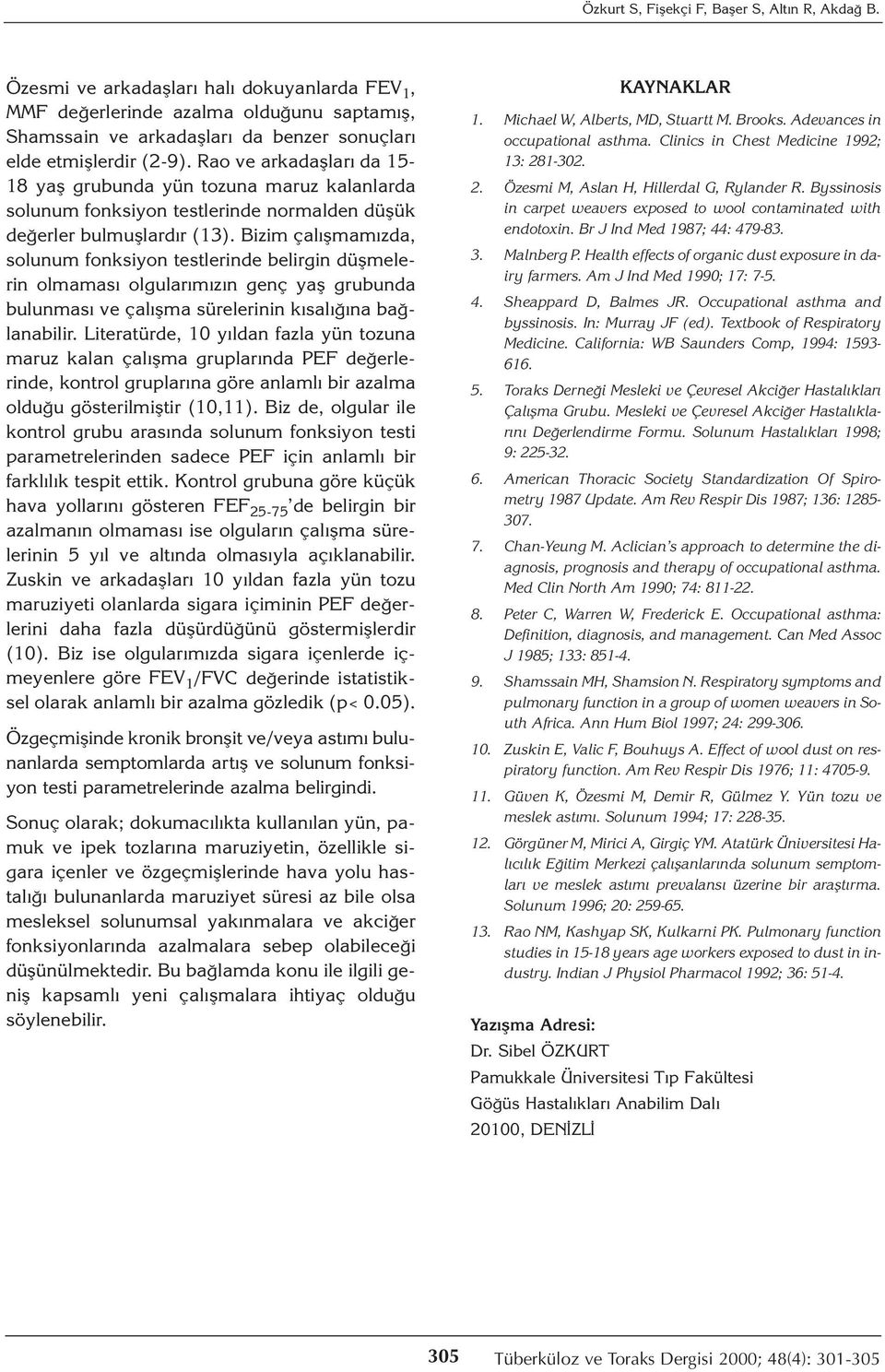 Rao ve arkadaşları da 15-18 yaş grubunda yün tozuna maruz kalanlarda solunum fonksiyon testlerinde normalden düşük değerler bulmuşlardır (13).