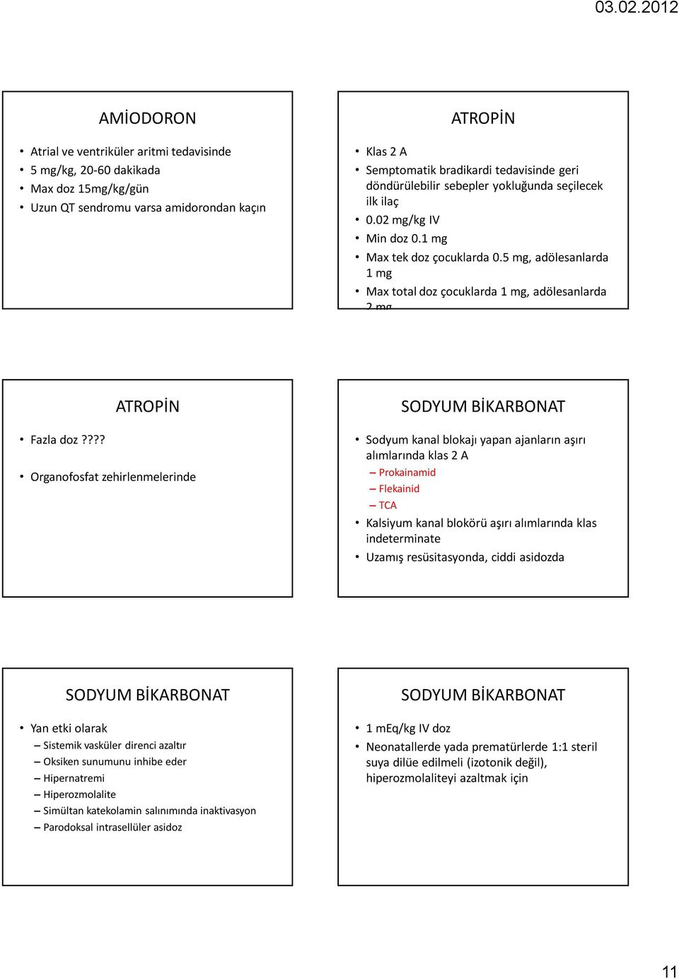??? ATROPİN Organofosfat zehirlenmelerinde SODYUM BİKARBONAT Sodyum kanal blokajı yapan ajanların aşırı alımlarında klas 2 A Prokainamid Flekainid TCA Kalsiyum kanal blokörü aşırı alımlarında klas