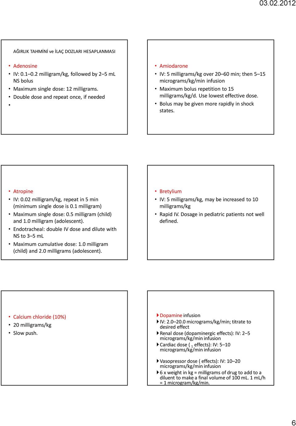 Bolus may be given more rapidly in shock states. Atropine IV: 0.02 milligram/kg, repeat in 5 min (minimum single dose is 0.1 milligram) Maximum single dose: 0.5 milligram (child) and 1.