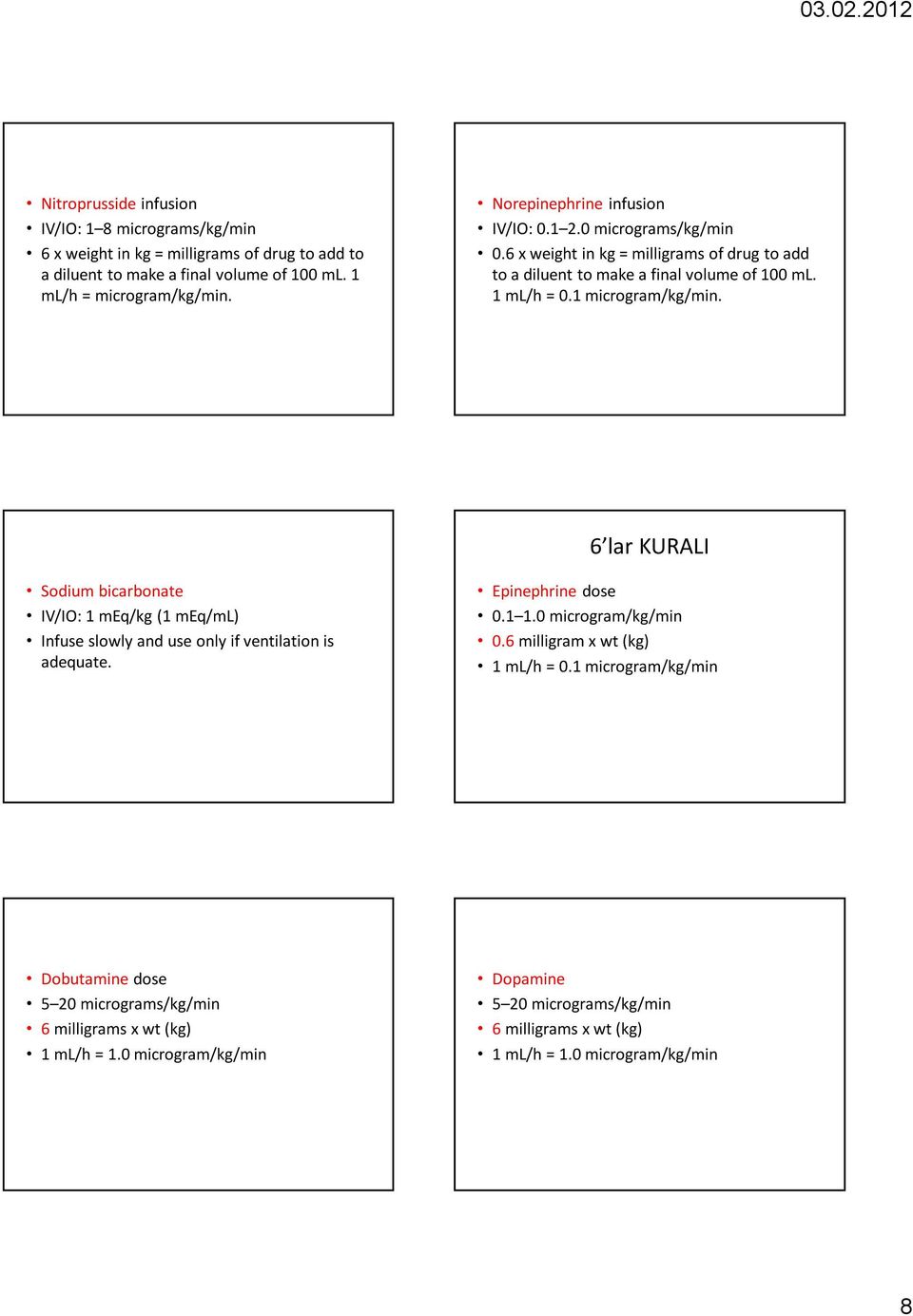 6 lar KURALI Sodium bicarbonate IV/IO: 1 meq/kg (1 meq/ml) Infuse slowly and use only if ventilation is adequate. Epinephrine dose 0.1 1.0 microgram/kg/min 0.