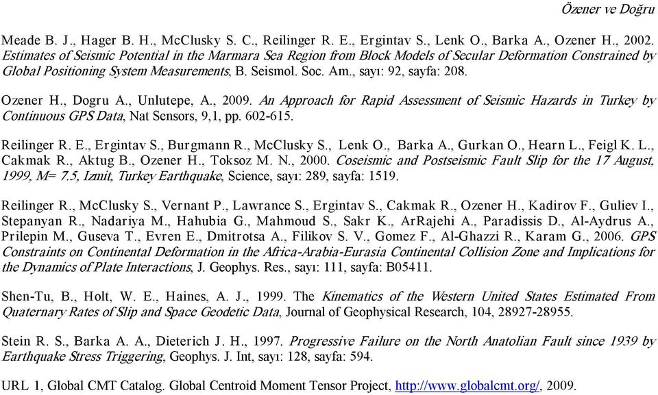 Ozener H., Dogru A., Unlutepe, A., 2009. An Approach for Rapid Assessment of Seismic Hazards in Turkey by Continuous GPS Data, Nat Sensors, 9,1, pp. 602 615. Reilinger R. E., Ergintav S., Burgmann R.