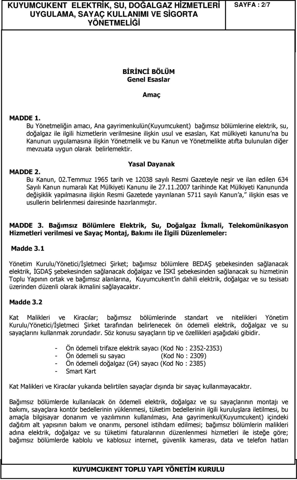 uygulamasına ilişkin Yönetmelik ve bu Kanun ve Yönetmelikte atıfta bulunulan diğer mevzuata uygun olarak belirlemektir. Yasal Dayanak MADDE 2. Bu Kanun, 02.