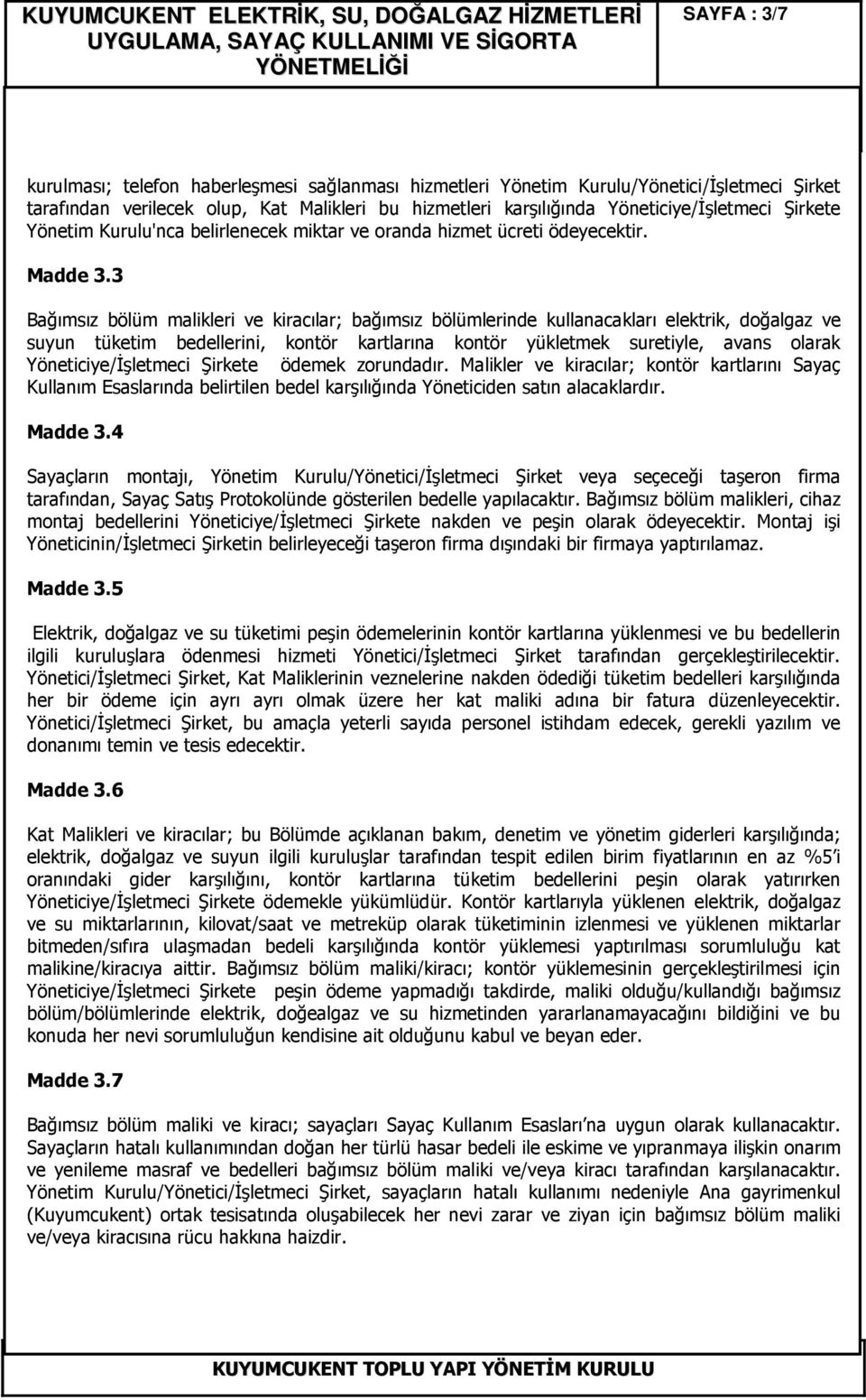 3 Bağımsız bölüm malikleri ve kiracılar; bağımsız bölümlerinde kullanacakları elektrik, doğalgaz ve suyun tüketim bedellerini, kontör kartlarına kontör yükletmek suretiyle, avans olarak