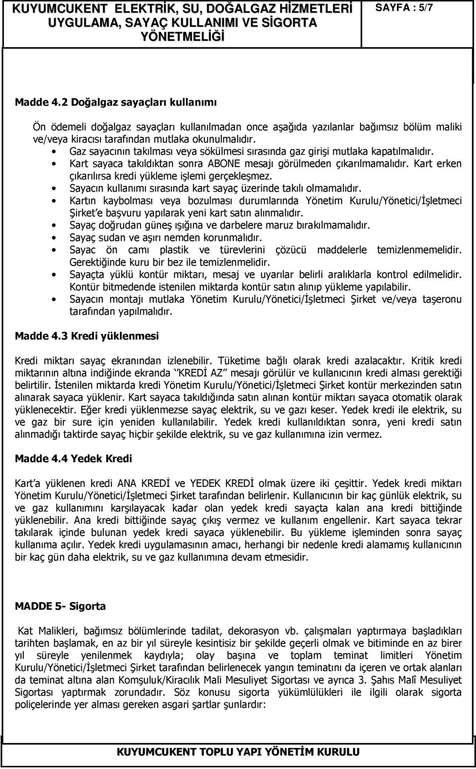 Kart erken çıkarılırsa kredi yükleme işlemi gerçekleşmez. Sayacın kullanımı sırasında kart sayaç üzerinde takılı olmamalıdır.