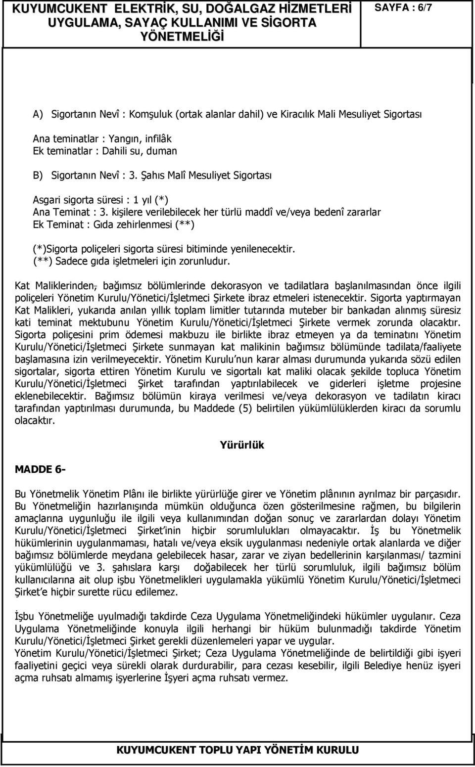 kişilere verilebilecek her türlü maddî ve/veya bedenî zararlar Ek Teminat : Gıda zehirlenmesi (**) (*)Sigorta poliçeleri sigorta süresi bitiminde yenilenecektir.