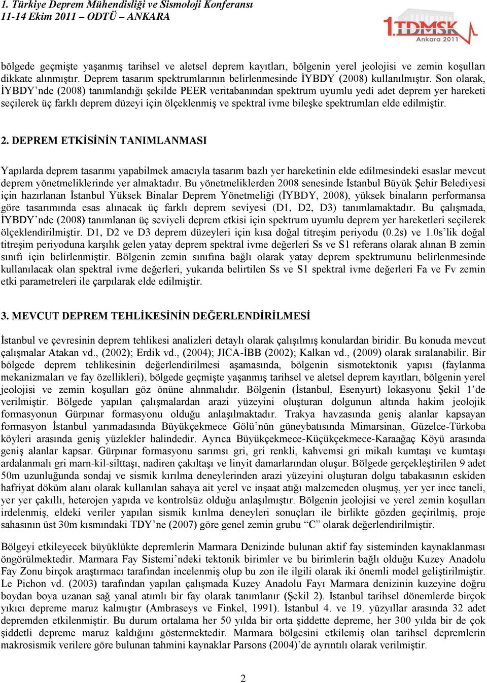 Son olarak, İYBDY nde (8) tanımlandığı şekilde PEER veritabanından spektrum uyumlu yedi adet deprem yer hareketi seçilerek üç farklı deprem düzeyi için ölçeklenmiş ve spektral ivme bileşke