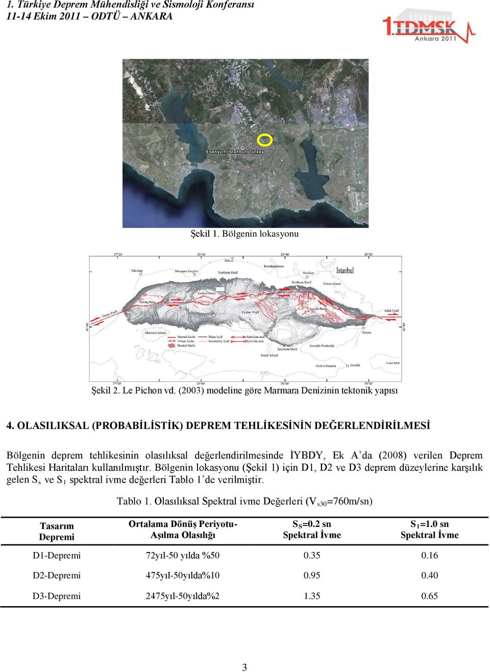 kullanılmıştır. Bölgenin lokasyonu (Şekil ) için D, D ve D deprem düzeylerine karşılık gelen S s ve S spektral ivme değerleri Tablo 