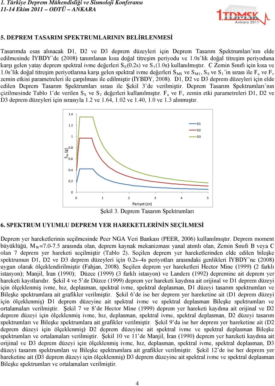 periyodu ve.s lik doğal titreşim periyoduna karşı gelen yatay deprem spektral ivme değerleri S S (.s) ve S (.s) kullanılmıştır. C Zemin Sınıfı için kısa ve.