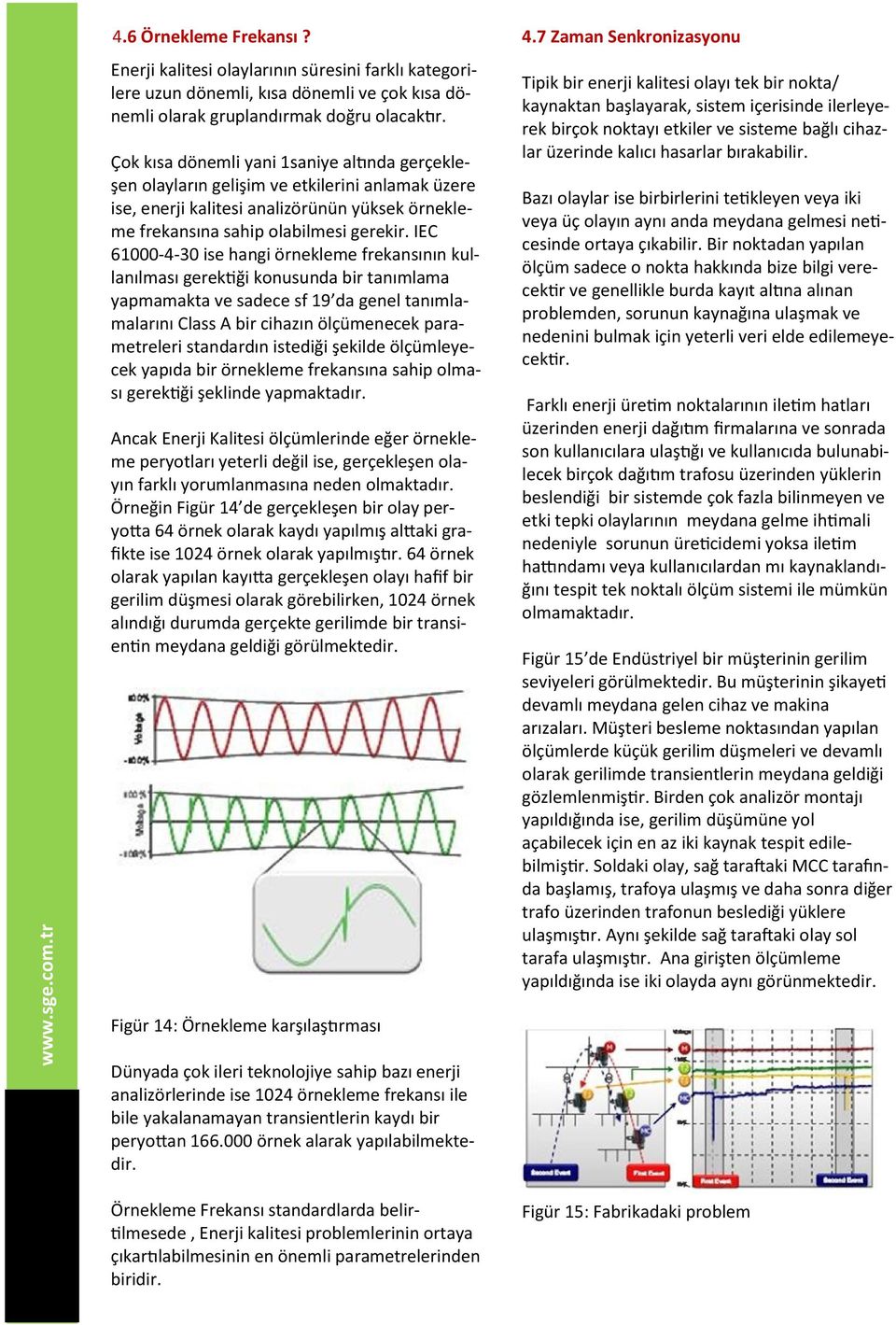 IEC 61000-4-30 ise hangi örnekleme frekansının kullanılması gerektiği konusunda bir tanımlama yapmamakta ve sadece sf 19 da genel tanımlamalarını Class A bir cihazın ölçümenecek parametreleri