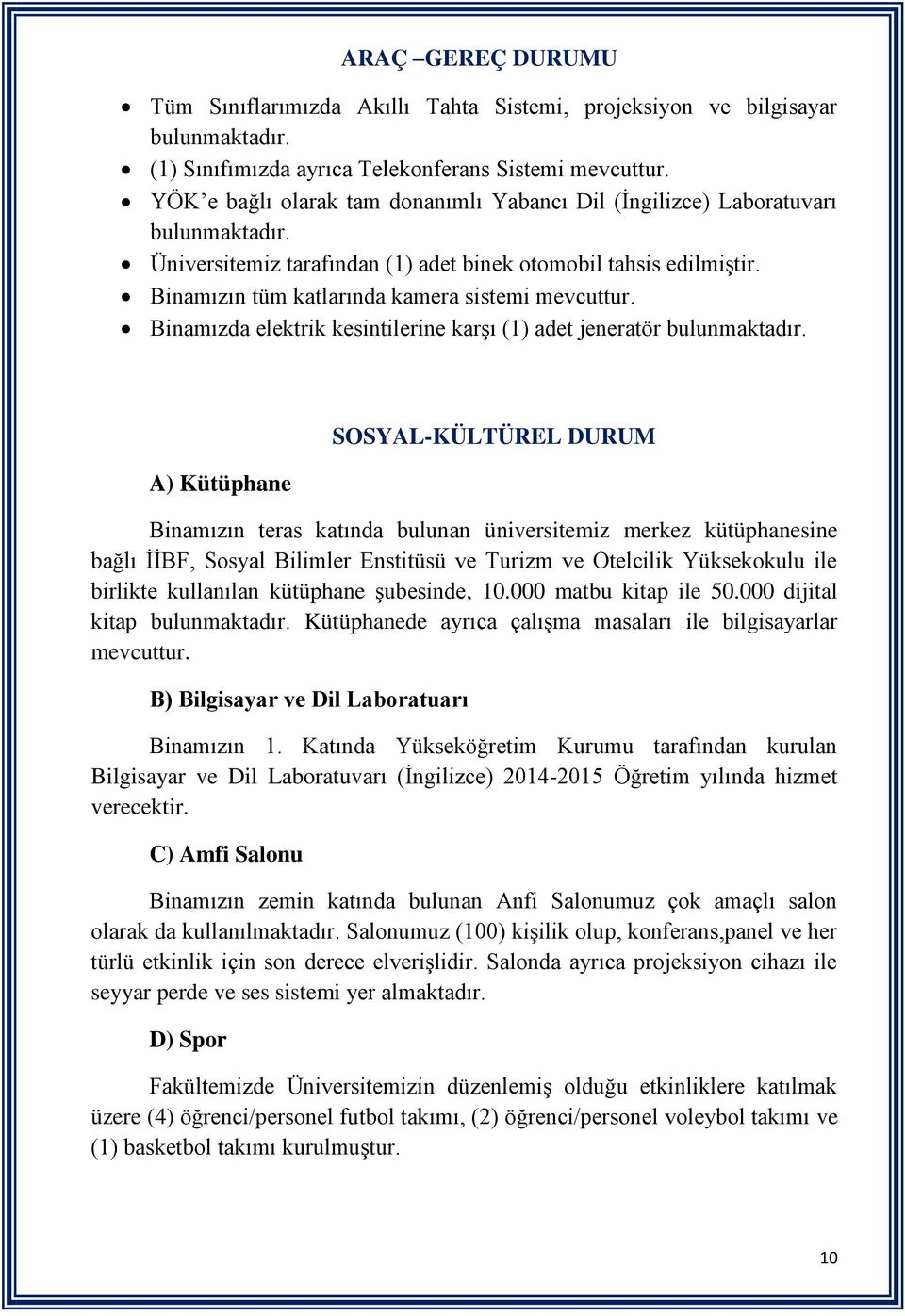 Binamızın tüm katlarında kamera sistemi mevcuttur. Binamızda elektrik kesintilerine karşı (1) adet jeneratör bulunmaktadır.