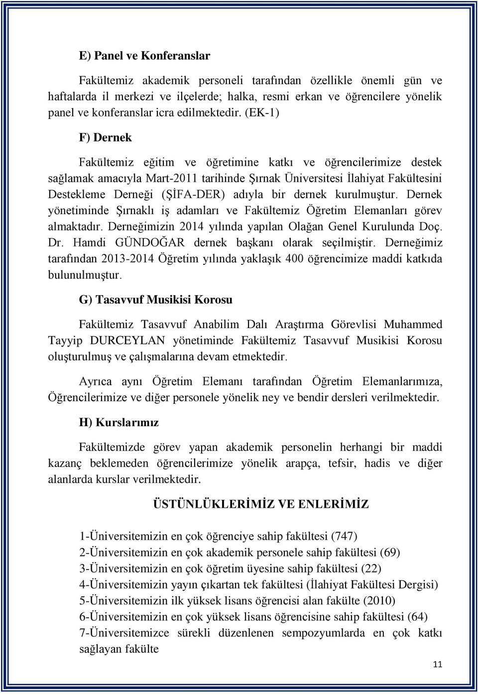 (EK-1) F) Dernek Fakültemiz eğitim ve öğretimine katkı ve öğrencilerimize destek sağlamak amacıyla Mart-2011 tarihinde Şırnak Üniversitesi İlahiyat Fakültesini Destekleme Derneği (ŞİFA-DER) adıyla