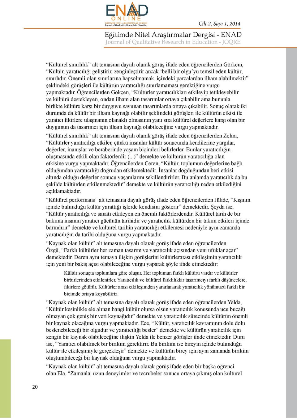 Öğrencilerden Gökçen, Kültürler yaratıcılıkları etkileyip tetikleyebilir ve kültürü destekleyen, ondan ilham alan tasarımlar ortaya çıkabilir ama bununla birlikte kültüre karşı bir duyguyu savunan