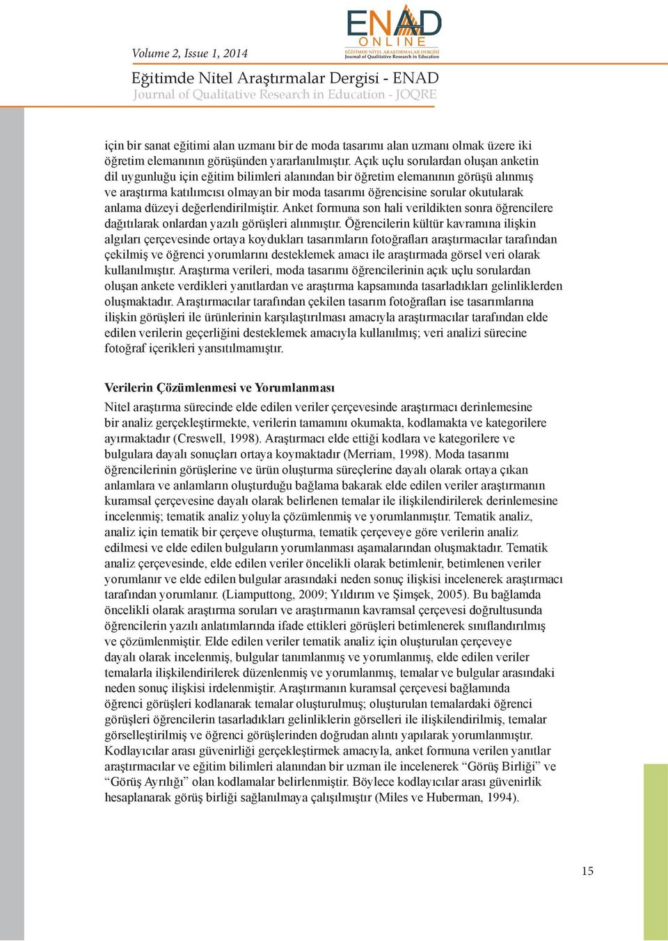 okutularak anlama düzeyi değerlendirilmiştir. Anket formuna son hali verildikten sonra öğrencilere dağıtılarak onlardan yazılı görüşleri alınmıştır.