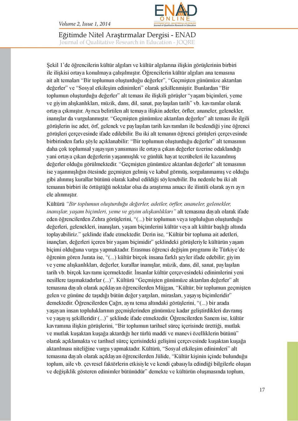 Bunlardan Bir toplumun oluşturduğu değerler alt teması ile ilişkili görüşler yaşam biçimleri, yeme ve giyim alışkanlıkları, müzik, dans, dil, sanat, paylaşılan tarih vb.