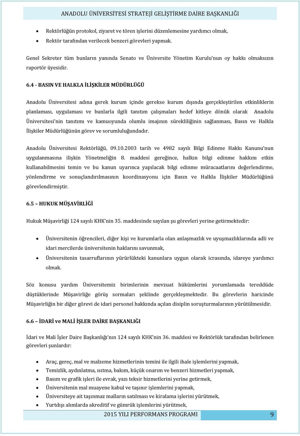 4 - BASIN VE HALKLA İLİŞKİLER MÜDÜRLÜĞÜ Anadolu Üniversitesi adına gerek kurum içinde gerekse kurum dışında gerçekleştirilen etkinliklerin planlaması, uygulaması ve bunlarla ilgili tanıtım