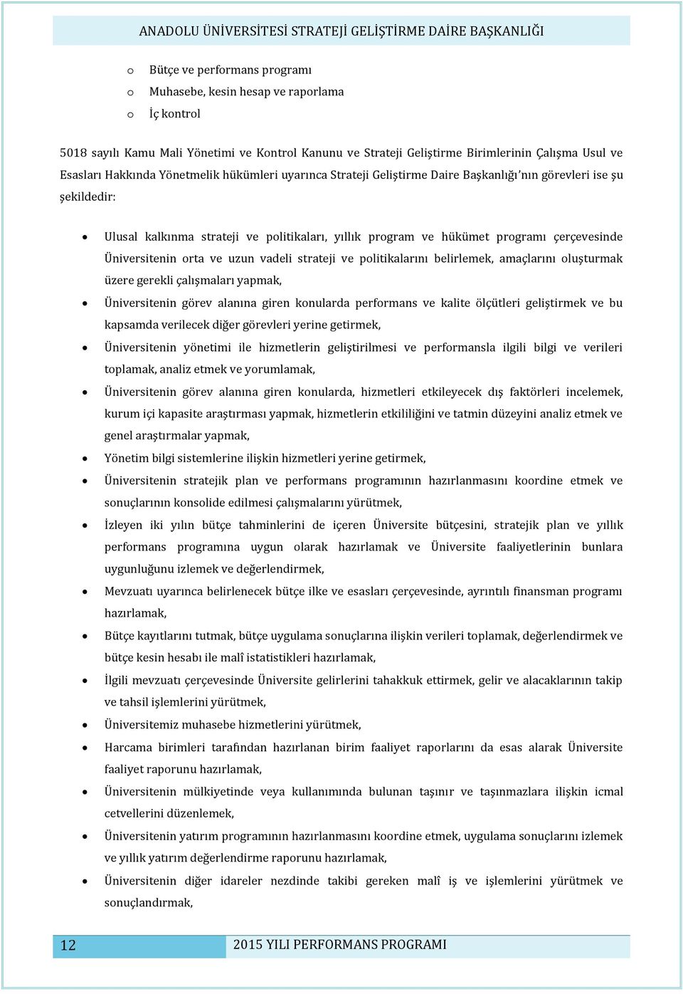 Üniversitenin orta ve uzun vadeli strateji ve politikalarını belirlemek, amaçlarını oluşturmak üzere gerekli çalışmaları yapmak, Üniversitenin görev alanına giren konularda performans ve kalite