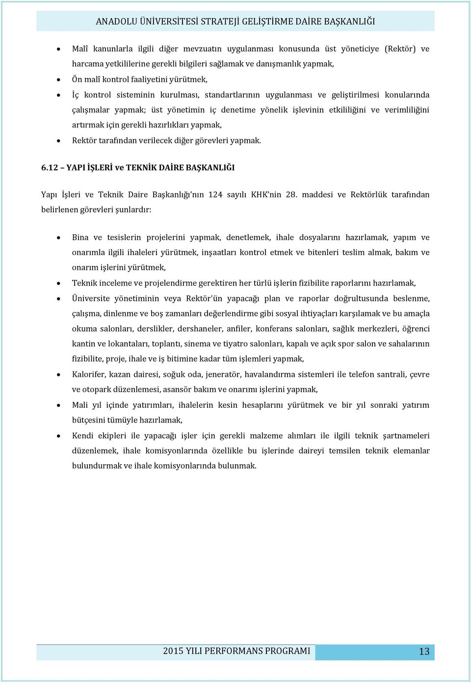 gerekli hazırlıkları yapmak, Rektör tarafından verilecek diğer görevleri yapmak. 6.12 YAPI İŞLERİ ve TEKNİK DAİRE BAŞKANLIĞI Yapı İşleri ve Teknik Daire Başkanlığı nın 124 sayılı KHK nin 28.