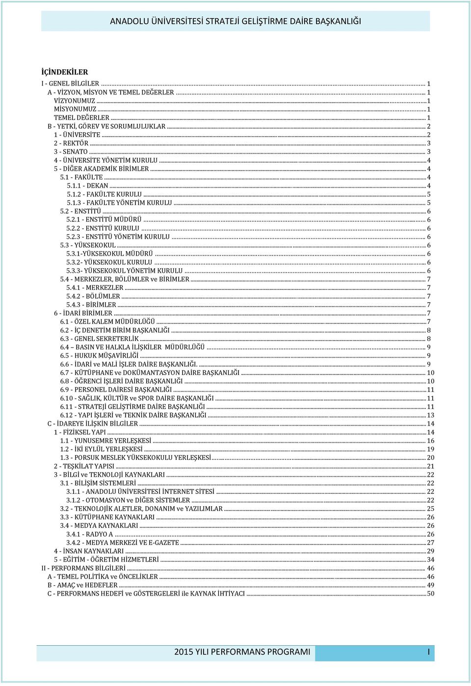 .. 5 5.2 - ENSTİTÜ... 6 5.2.1 - ENSTİTÜ MÜDÜRÜ... 6.... 5.2.2 - ENSTİTÜ KURULU. 6 5.2.3 - ENSTİTÜ YÖNETİM KURULU. 6 5.3 - YÜKSEKOKUL.... 6 5.3.1-YÜKSEKOKUL MÜDÜRÜ.. 6 5.3.2- YÜKSEKOKUL KURULU... 6 5.3.3- YÜKSEKOKUL YÖNETİM KURULU.