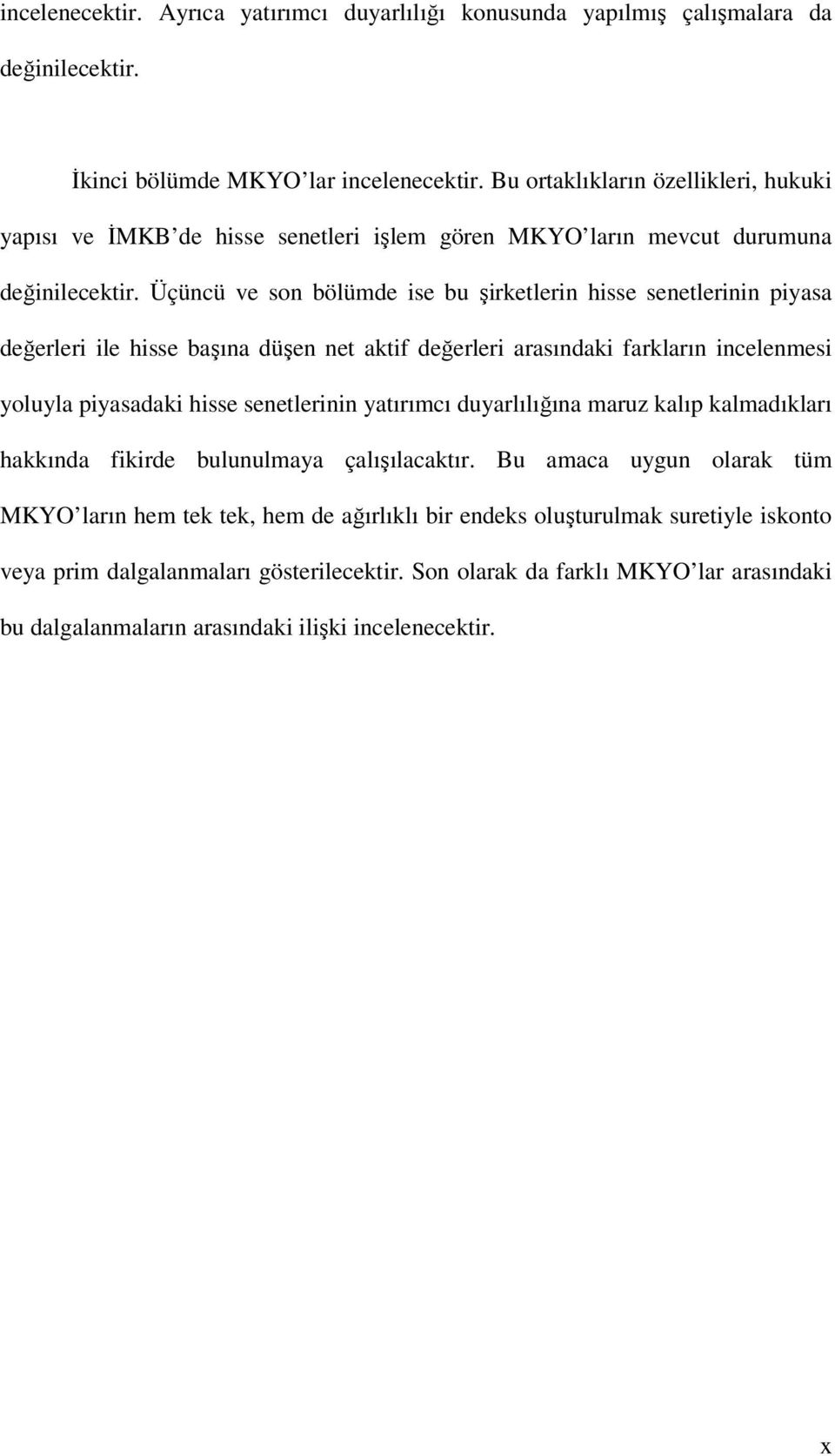 Üçüncü ve son bölümde ise bu şirketlerin hisse senetlerinin piyasa değerleri ile hisse başına düşen net aktif değerleri arasındaki farkların incelenmesi yoluyla piyasadaki hisse senetlerinin