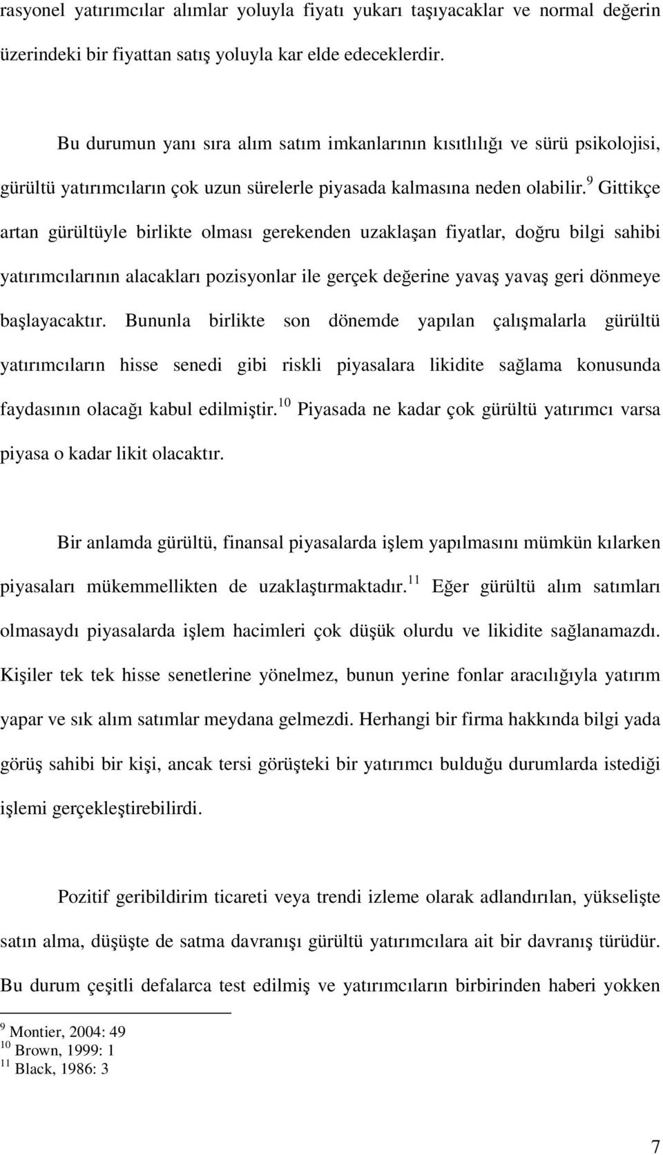 9 Gittikçe artan gürültüyle birlikte olması gerekenden uzaklaşan fiyatlar, doğru bilgi sahibi yatırımcılarının alacakları pozisyonlar ile gerçek değerine yavaş yavaş geri dönmeye başlayacaktır.