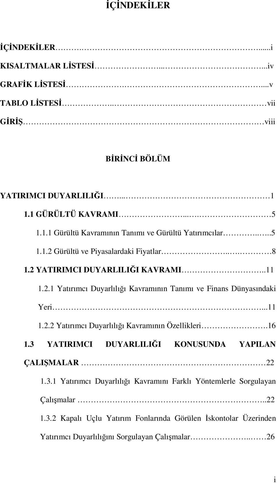 ..11 1.2.2 Yatırımcı Duyarlılığı Kavramının Özellikleri.16 1.3 YATIRIMCI DUYARLILIĞI KONUSUNDA YAPILAN ÇALIŞMALAR 22 1.3.1 Yatırımcı Duyarlılığı Kavramını Farklı Yöntemlerle Sorgulayan Çalışmalar.