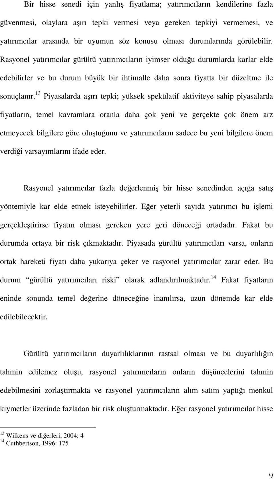 13 Piyasalarda aşırı tepki; yüksek spekülatif aktiviteye sahip piyasalarda fiyatların, temel kavramlara oranla daha çok yeni ve gerçekte çok önem arz etmeyecek bilgilere göre oluştuğunu ve