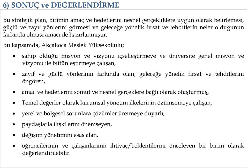 Bu kapsamda, Akçakoca Meslek Yüksekokulu; sahip olduğu misyon ve vizyonu içselleştirmeye ve üniversite genel misyon ve vizyonu ile bütünleştirmeye çalışan, zayıf ve güçlü yönlerinin farkında olan,