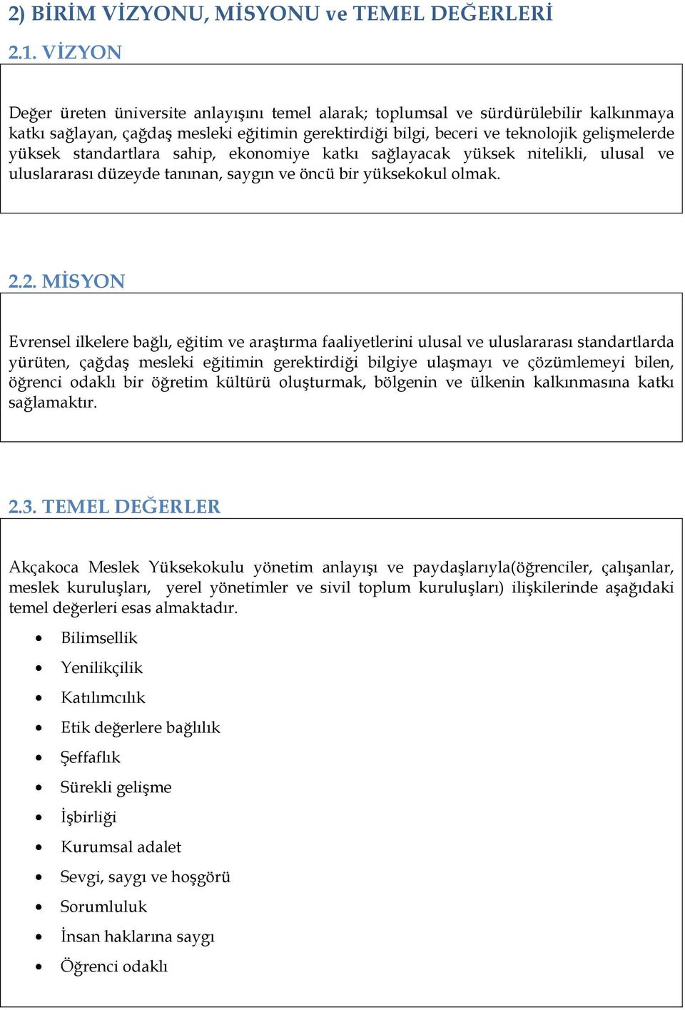 standartlara sahip, ekonomiye katkı sağlayacak yüksek nitelikli, ulusal ve uluslararası düzeyde tanınan, saygın ve öncü bir yüksekokul olmak. 2.