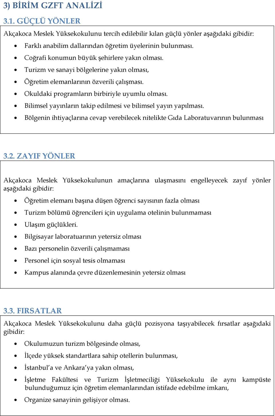 Bilimsel yayınların takip edilmesi ve bilimsel yayın yapılması. Bölgenin ihtiyaçlarına cevap verebilecek nitelikte Gıda Laboratuvarının bulunması 3.2.