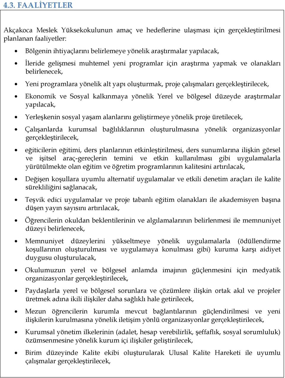 yönelik Yerel ve bölgesel düzeyde araştırmalar yapılacak, Yerleşkenin sosyal yaşam alanlarını geliştirmeye yönelik proje üretilecek, Çalışanlarda kurumsal bağlılıklarının oluşturulmasına yönelik