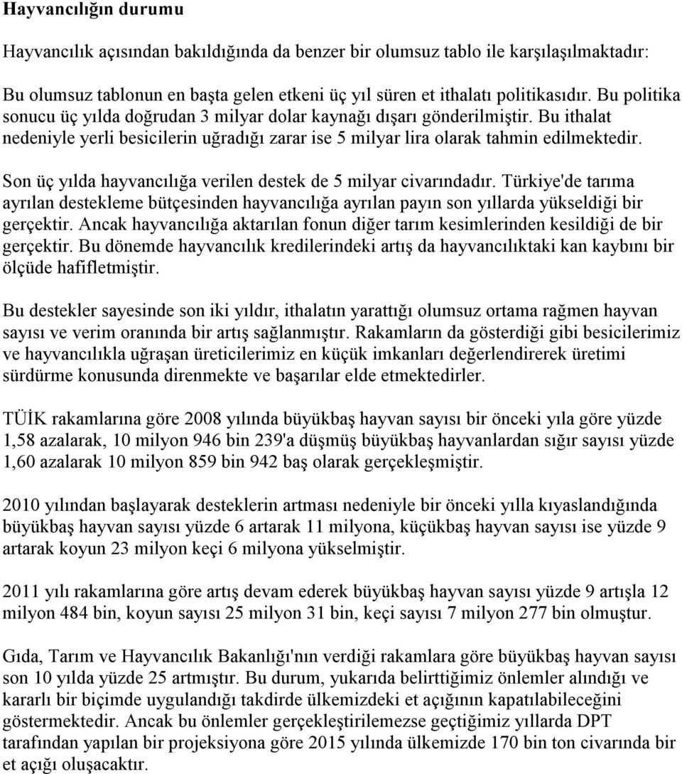 Son üç yılda hayvancılığa verilen destek de 5 milyar civarındadır. Türkiye'de tarıma ayrılan destekleme bütçesinden hayvancılığa ayrılan payın son yıllarda yükseldiği bir gerçektir.