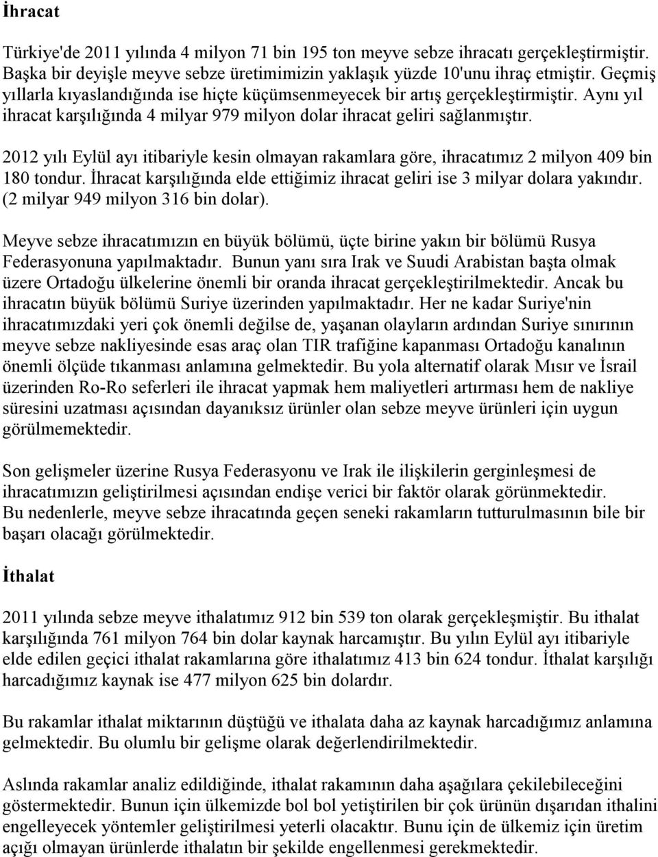 2012 yılı Eylül ayı itibariyle kesin olmayan rakamlara göre, ihracatımız 2 milyon 409 bin 180 tondur. İhracat karşılığında elde ettiğimiz ihracat geliri ise 3 milyar dolara yakındır.