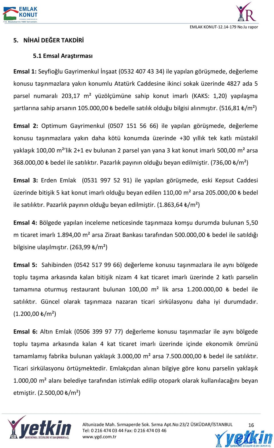 numaralı 203,17 m² yüzölçümüne sahip konut imarlı (KAKS: 1,20) yapılaşma şartlarına sahip arsanın 105.000,00 bedelle satılık olduğu bilgisi alınmıştır.