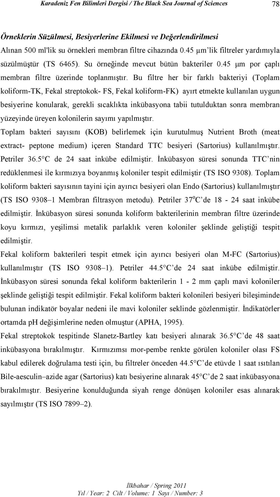 Bu filtre her bir farklı bakteriyi (Toplam koliform-tk, Fekal streptokok- FS, Fekal koliform-fk) ayırt etmekte kullanılan uygun besiyerine konularak, gerekli sıcaklıkta inkübasyona tabii tutulduktan