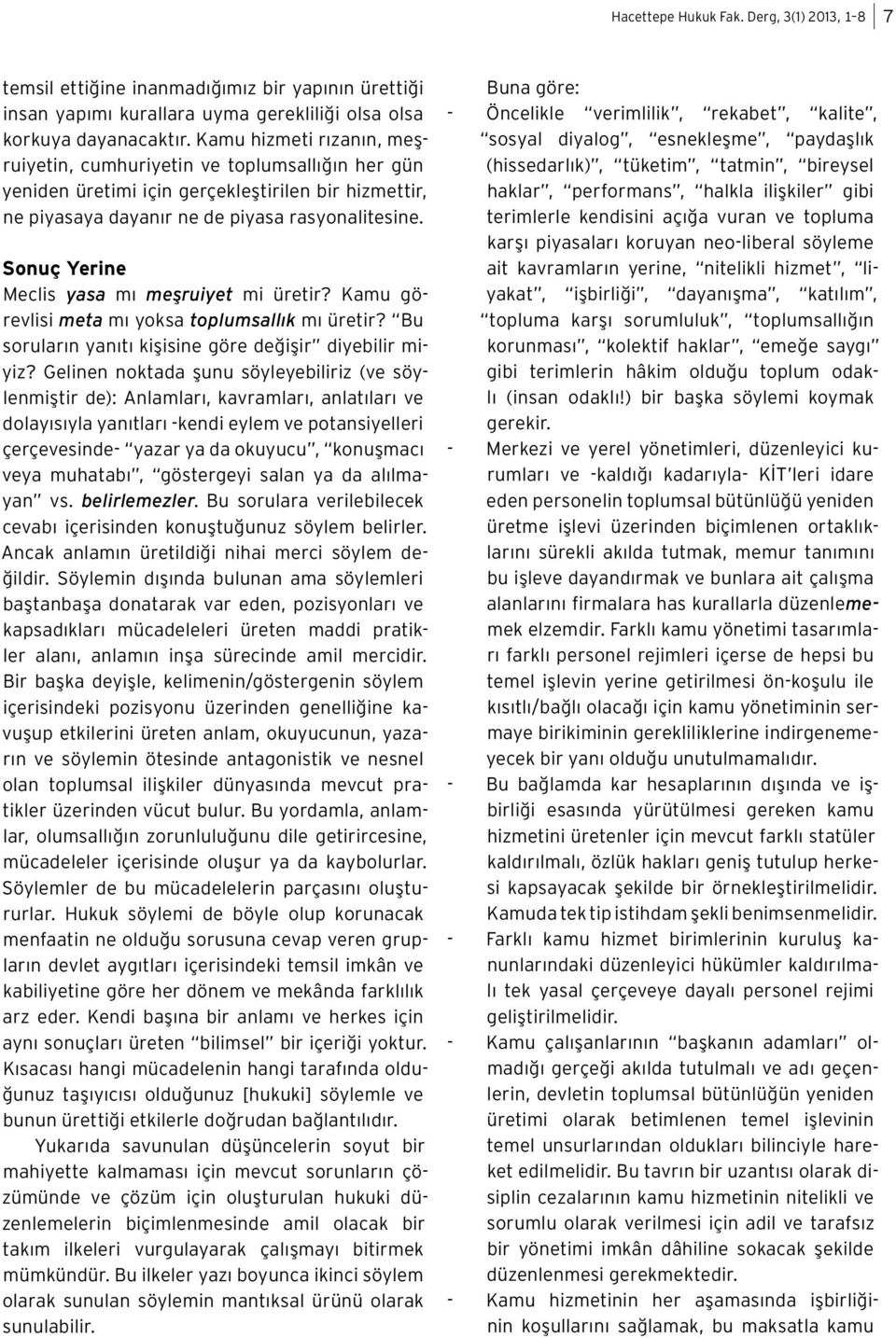 Sonuç Yerine Meclis yasa mı meşruiyet mi üretir? Kamu görevlisi meta mı yoksa toplumsallık mı üretir? Bu soruların yanıtı kişisine göre değişir diyebilir miyiz?