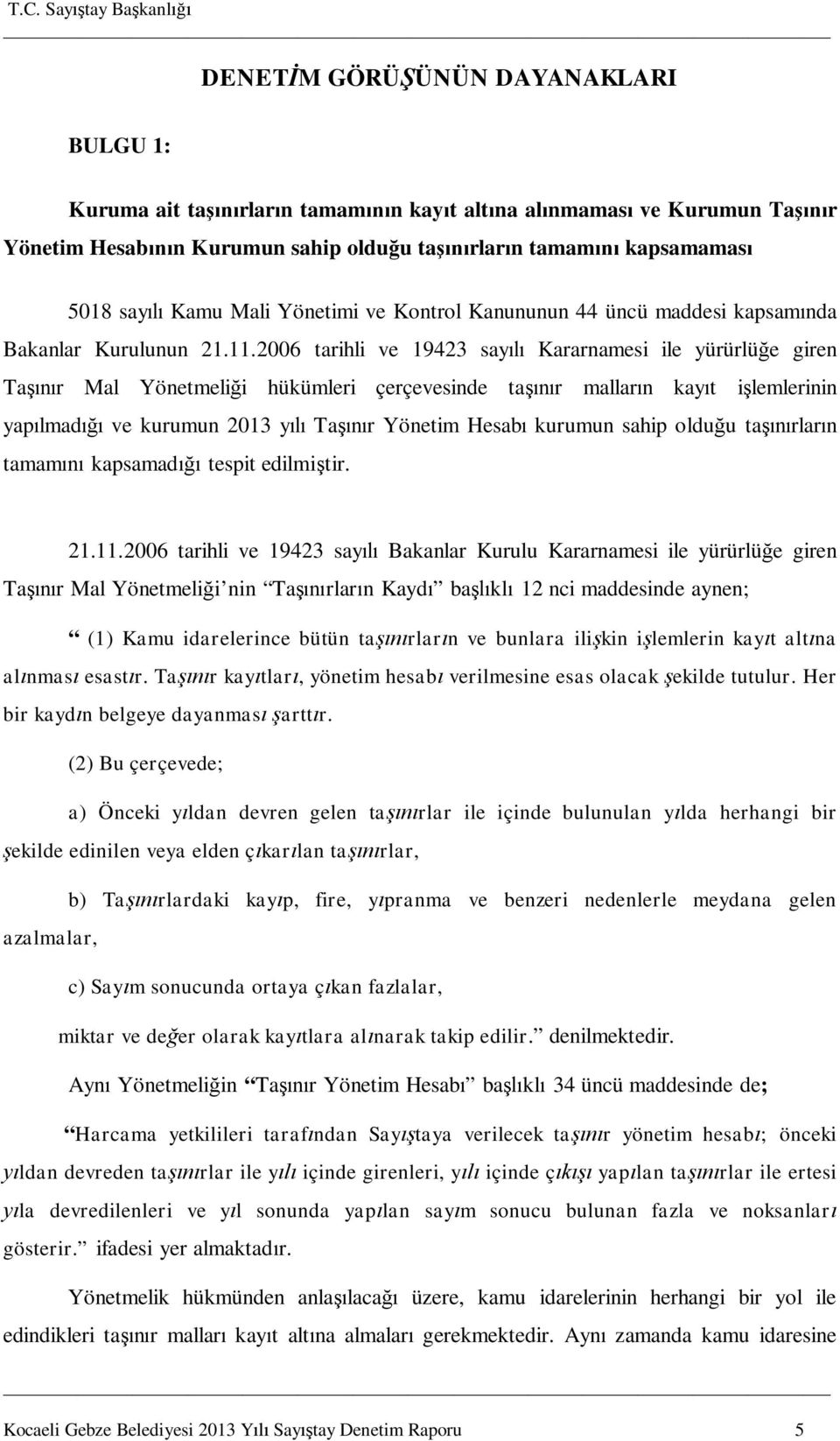 2006 tarihli ve 19423 sayılı Kararnamesi ile yürürlüğe giren Taşınır Mal Yönetmeliği hükümleri çerçevesinde taşınır malların kayıt işlemlerinin yapılmadığı ve kurumun 2013 yılı Taşınır Yönetim Hesabı