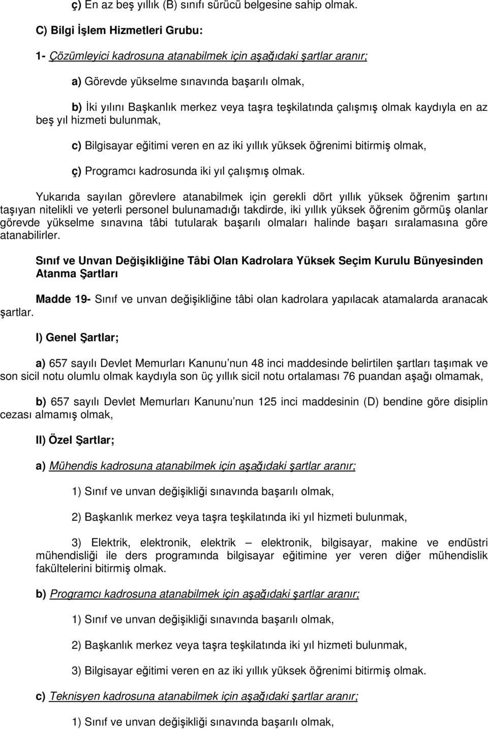 teşkilatında çalışmış olmak kaydıyla en az beş yıl hizmeti bulunmak, c) Bilgisayar eğitimi veren en az iki yıllık yüksek öğrenimi bitirmiş olmak, ç) Programcı kadrosunda iki yıl çalışmış olmak.