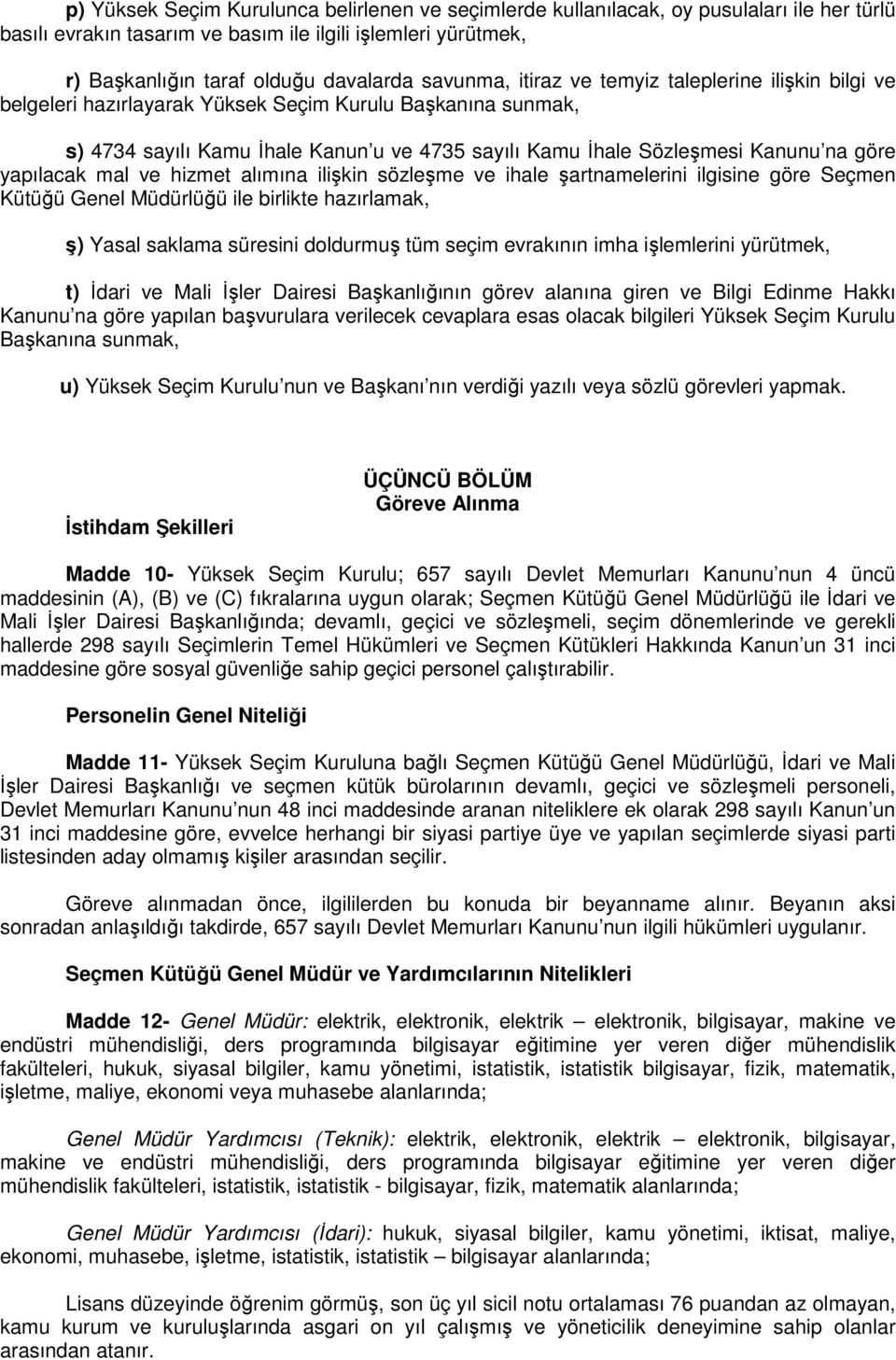 göre yapılacak mal ve hizmet alımına ilişkin sözleşme ve ihale şartnamelerini ilgisine göre Seçmen Kütüğü Genel Müdürlüğü ile birlikte hazırlamak, ş) Yasal saklama süresini doldurmuş tüm seçim