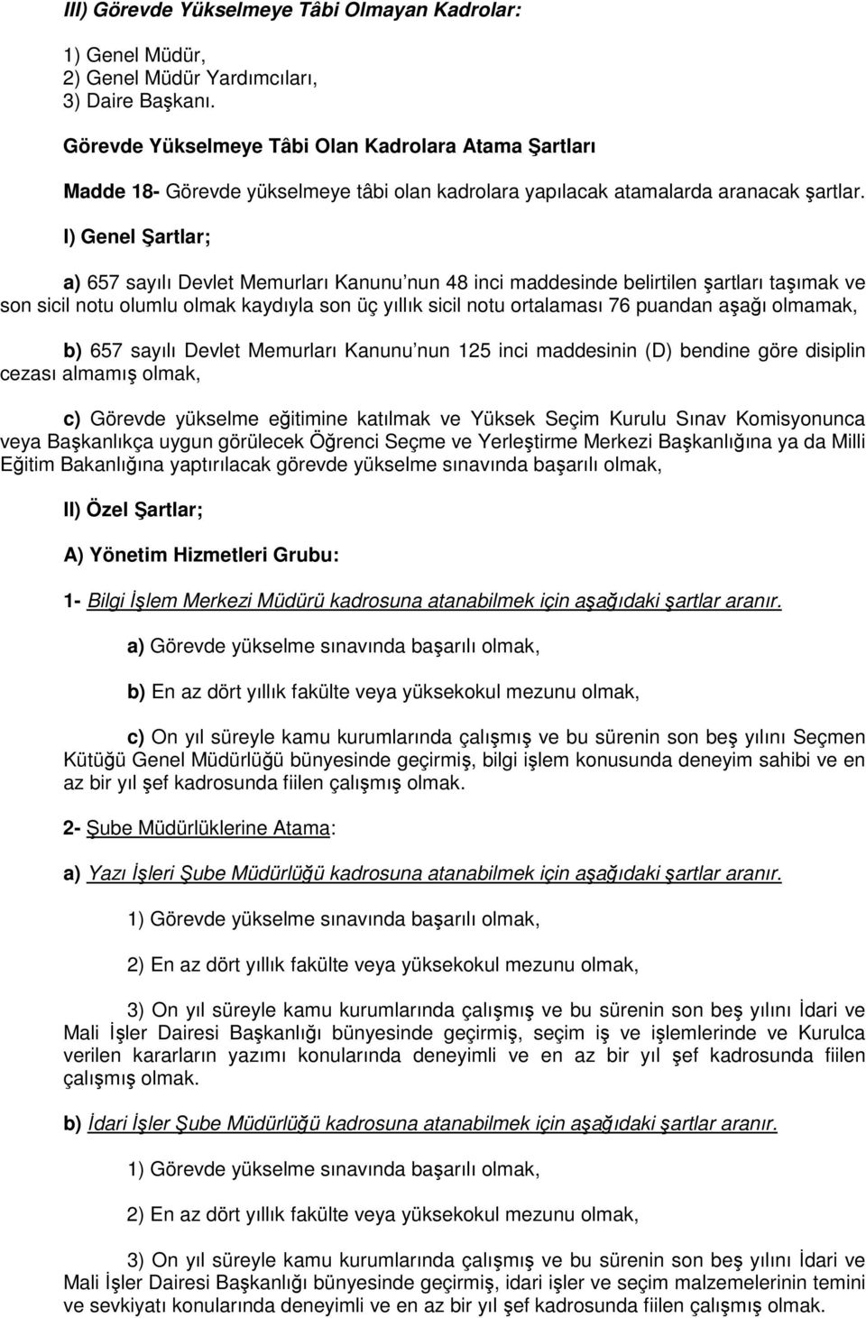 I) Genel Şartlar; a) 657 sayılı Devlet Memurları Kanunu nun 48 inci maddesinde belirtilen şartları taşımak ve son sicil notu olumlu olmak kaydıyla son üç yıllık sicil notu ortalaması 76 puandan aşağı