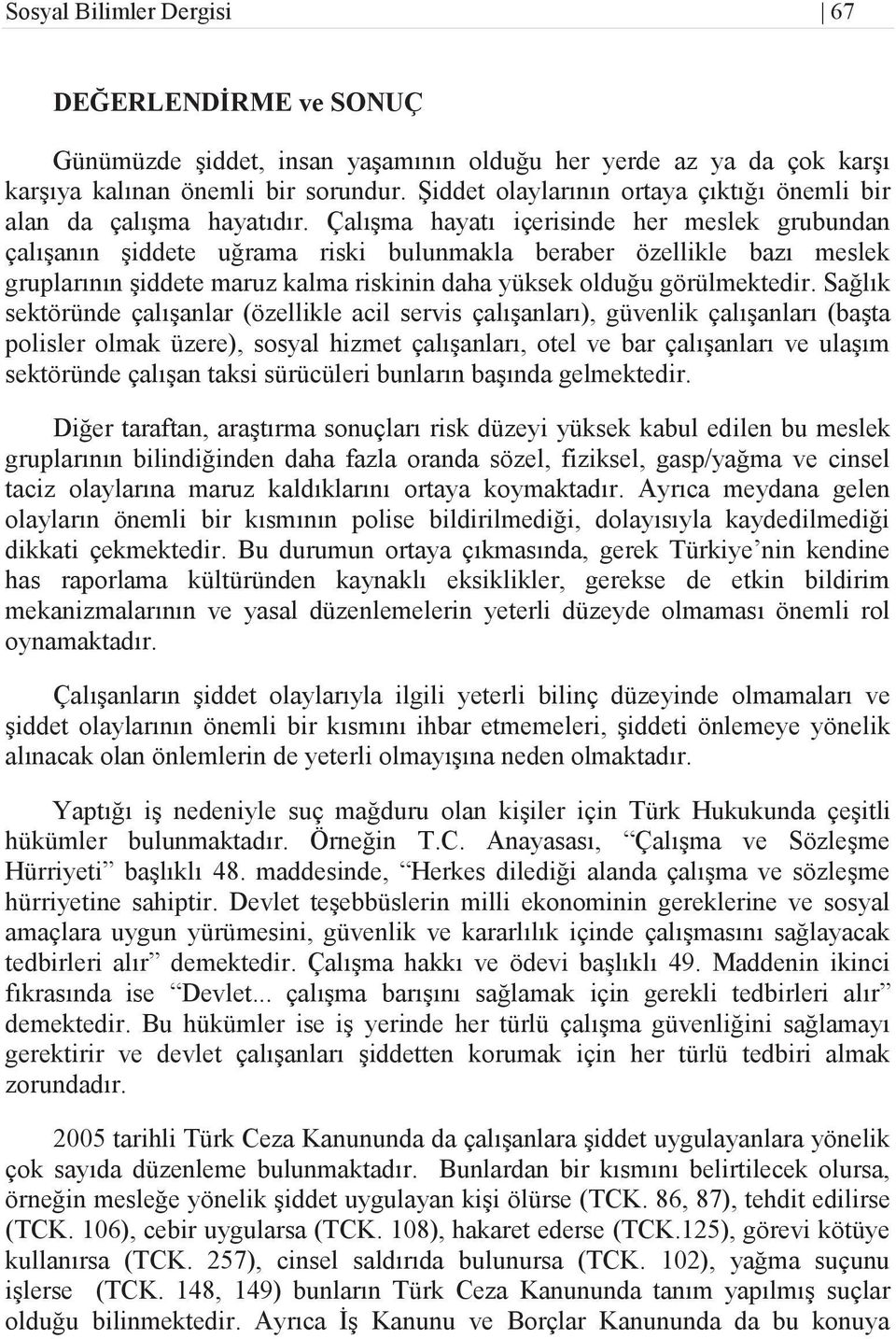 Çalışma hayatı içerisinde her meslek grubundan çalışanın şiddete uğrama riski bulunmakla beraber özellikle bazı meslek gruplarının şiddete maruz kalma riskinin daha yüksek olduğu görülmektedir.