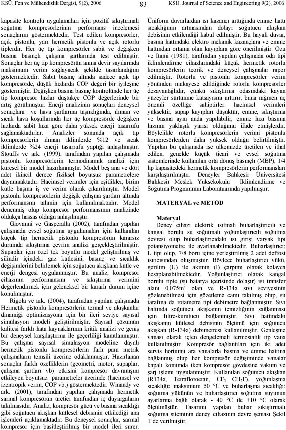 Test edilen kompresörler, açık pistonlu, yarı hermetik pistonlu ve açık rotorlu tiplerdir. Her üç tip kompresörler sabit ve değişken basma basınçlı çalışma şartlarında test edilmiştir.